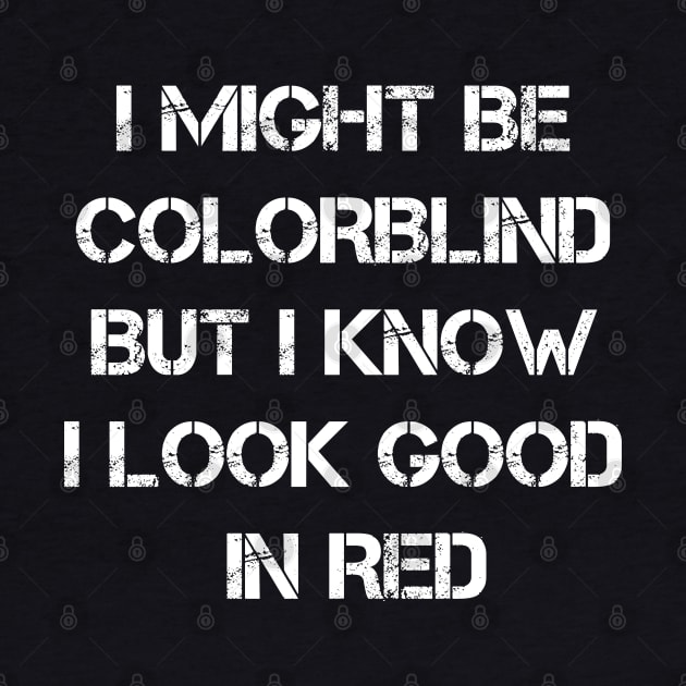 Colorblind says "I Might Be Colorblind But I Know I Look Good In Red" by Clawmarks